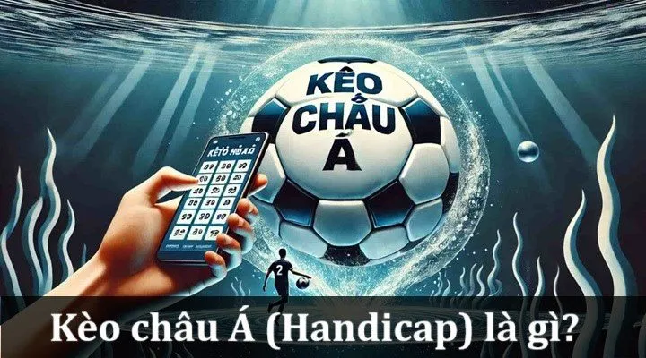 Kèo Châu Á (Handicap) là gì? Hướng dẫn đọc & bật mí kinh nghiệm chơi hiệu quả