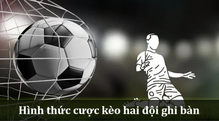 Kèo Hai Đội Ghi Bàn (Both Teams to Score) là gì? 